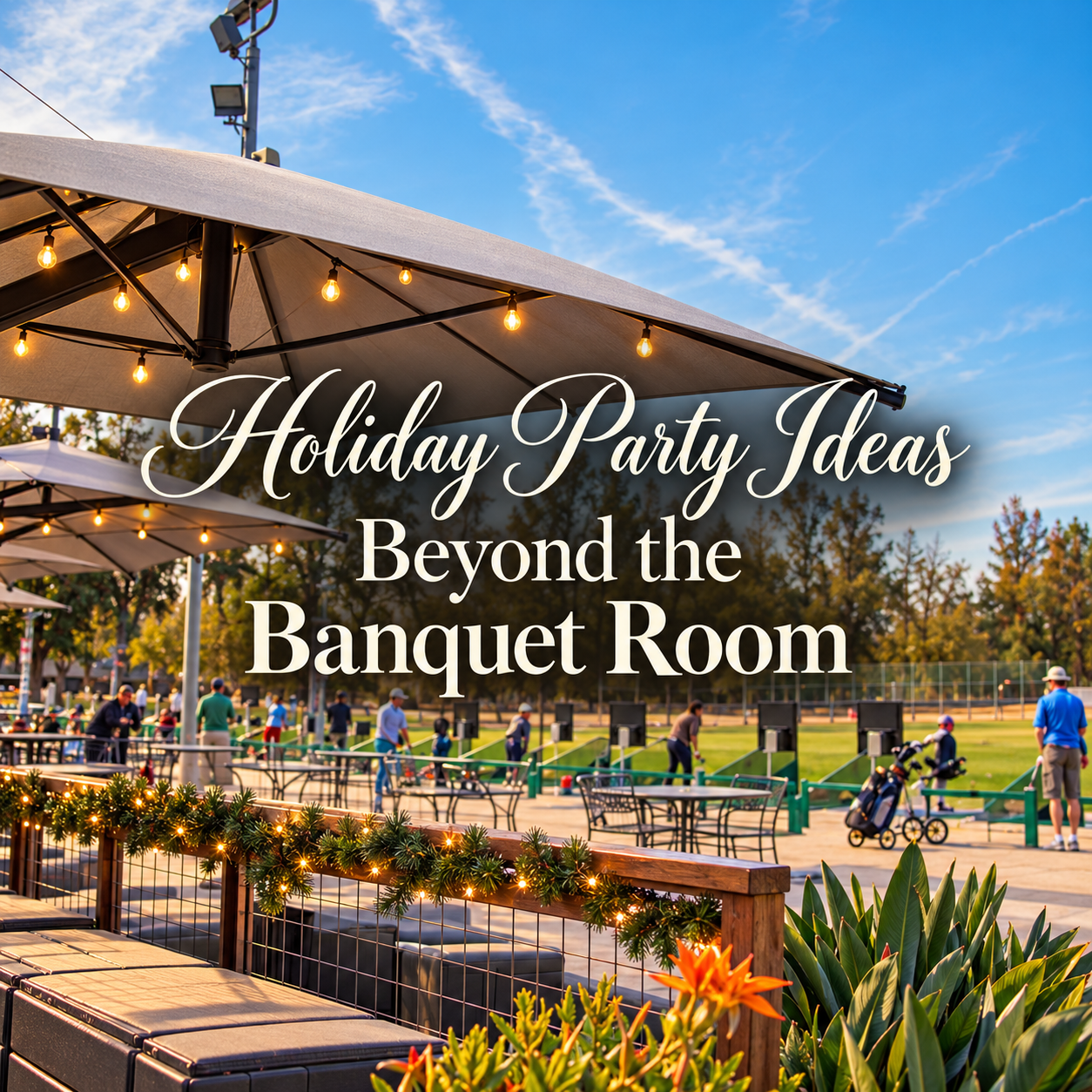 Holiday Party Ideas Beyond the Banquet Room” over the Haggin Oaks driving range patio, decorated with evergreen garland and warm string lights.